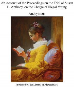 Cover of the book An Account of The Proceedings on The Trial of Susan B. Anthony, on The Charge of Illegal Voting by William Walker Atkinson