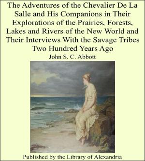 Cover of the book The Adventures of the Chevalier De La Salle and His Companions in Their Explorations of the Prairies, Forests, Lakes and Rivers of the New World and Their Interviews With the Savage Tribes Two Hundred Years Ago by Ethel May Dell