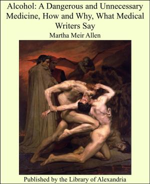 Cover of the book Alcohol: A Dangerous and Unnecessary Medicine, How and Why, What Medical Writers Say by Laura Jean Libbey