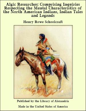 bigCover of the book Algic Researches, Comprising Inquiries Respecting the Mental Characteristics of the North American Indians (Complete) by 