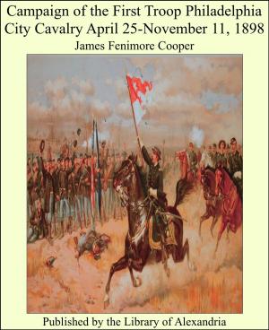 Cover of the book Campaign of the First Troop Philadelphia City Cavalry April 25-November 11, 1898 by John Mackenzie Bacon