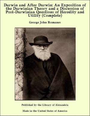 Book cover of Darwin and After Darwin: An Exposition of the Darwinian Theory and a Discussion of Post-Darwinian Questions of Heredity and Utility (Complete)
