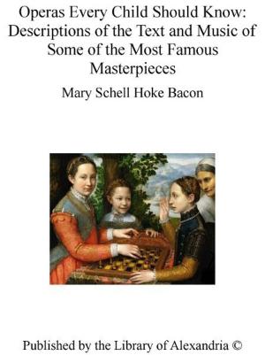 Book cover of Operas Every Child Should Know: Descriptions of The Text and Music of Some of The Most Famous Masterpieces