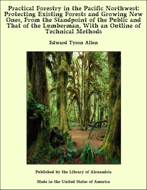 Cover of the book Practical Forestry in The Pacific Northwest: Protecting Existing Forests and Growing New Ones, From The Standpoint of The Public and That of The Lumberman, With an Outline of Technical Methods by Samuel de Champlain