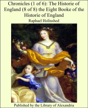 Book cover of Chronicles (1 of 6): The Historie of England (8 of 8) the Eight Booke of the Historie of England