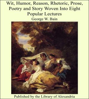 Cover of the book Wit, Humor, Reason, Rhetoric, Prose, Poetry and Story Woven Into Eight Popular Lectures by Khalil Gibran