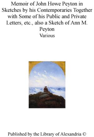 Cover of Memoir of John Howe Peyton in Sketches by His Contemporaries TogeTher With Some of His Public and Private Letters, Etc., Also a Sketch of Ann M. Peyton