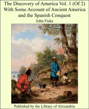 Cover of the book The Discovery of America Vol. 1 (of 2) with Some Account of Ancient America and the Spanish Conquest by Hugh Taggart