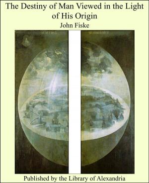 Cover of the book The Destiny of Man Viewed in the Light of His Origin by J. Donkersley