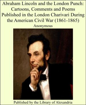 Cover of the book Abraham Lincoln and the London Punch: Cartoons, Comments and Poems Published in the London Charivari During the American Civil War (1861-1865) by Sir Arthur Thomas Quiller-Couch