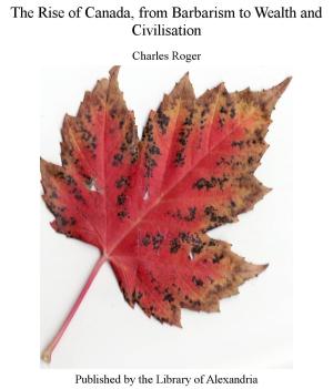 Cover of the book The Rise of Canada, From Barbarism to Wealth and Civilisation by Mitchell Carroll