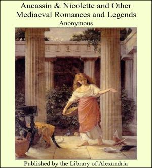 Cover of the book Aucassin & Nicolette and Other Mediaeval Romances and Legends by Samuel Buell Allison