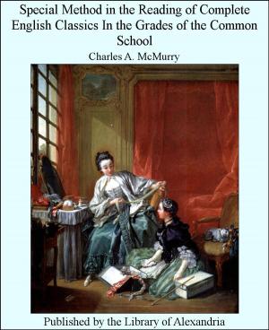 Cover of the book Special Method in The Reading of Complete English Classics in The Grades of The Common School by Catherine Gasquoine Hartley