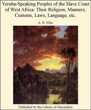 bigCover of the book Yoruba-Speaking Peoples of The Slave Coast of West Africa: Their Religion, Manners, Customs, Laws, Language, etc. by 