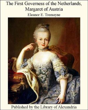 bigCover of the book The First Governess of The NeTherlands, Margaret of Austria by 