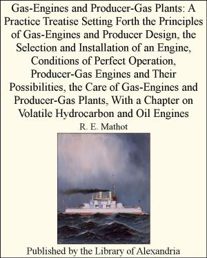 Cover of the book Gas-Engines and Producer-Gas Plants: A Practice Treatise Setting Forth the Principles of Gas-Engines and Producer Design by Charles Sumner