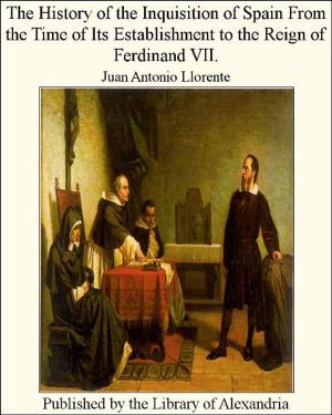 Cover of the book The History of The inquisition of Spain From The Time of Its Establishment to The Reign of Ferdinand VII. by Edgar Poe