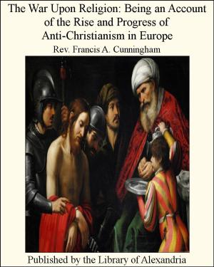 bigCover of the book The War Upon Religion: Being an Account of The Rise and Progress of Anti-Christianism in Europe by 