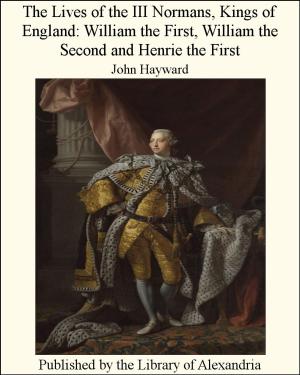 Cover of the book The Lives of the III Normans, Kings of England: William the First, William the Second and Henrie the First by Helen Reimensnyder Martin