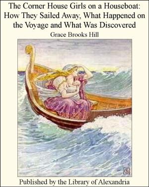 Cover of the book The Corner House Girls on a Houseboat: How They Sailed Away, What Happened on the Voyage and What Was Discovered by Robert William Chambers