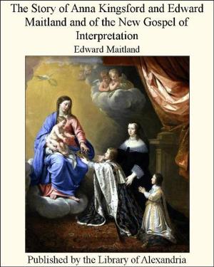 Cover of the book The Story of Anna Kingsford and Edward Maitland and of The New Gospel of interpretation by Richard Hakluyt