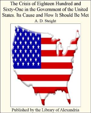 Cover of the book The Crisis of Eighteen Hundred and Sixty-One in The Government of The United States. Its Cause and How It Should Be Met by Frédéric Bastiat