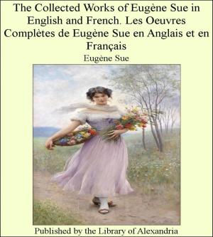 Cover of the book The Collected Works of Eugène Sue in English and French. Les Oeuvres Complètes de Eugène Sue en Anglais et en Français by Goldsworthy Lowes Dickinson