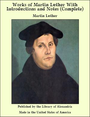 bigCover of the book Works of Martin Luther With introductions and Notes (Complete) by 