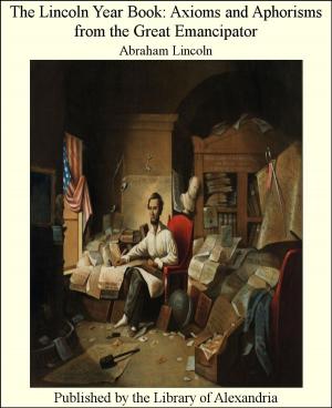 Cover of the book The Lincoln Year Book: Axioms and Aphorisms From the Great Emancipator by John Townsend Trowbridge