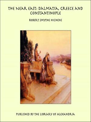 Cover of the book The Near East: Dalmatia, Greece and Constantinople by Bertrand Edward Dawson Dawson
