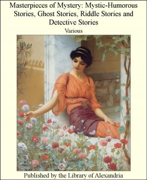 Cover of the book Masterpieces of Mystery: Mystic-Humorous Stories, Ghost Stories, Riddle Stories and Detective Stories by Anonymous