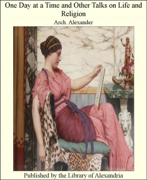 Cover of the book One Day at a Time and Other Talks on Life and Religion by William Alexander