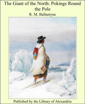 Cover of the book The Giant of the North: Pokings Round the Pole by R. Brimley Johnson