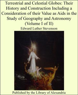 Cover of the book Terrestrial and Celestial Globes: Their History and Construction Including a Consideration of their Value as Aids in the Study of Geography and Astronomy (Volume I of II) by Boyd Cable