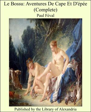 Cover of the book Le Bossu: Aventures De Cape Et D'épée (Complete) by Sir William Francis Butler