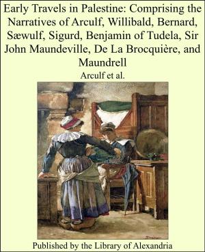 Book cover of Early Travels in Palestine: Comprising the Narratives of Arculf, Willibald, Bernard, Sæwulf, Sigurd, Benjamin of Tudela, Sir John Maundeville, De La Brocquière, and Maundrell