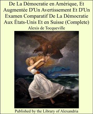 Cover of the book De La Démocratie en Amérique, Et Augmentée D'Un Avertissement Et D'Un Examen Comparatif De La Démocratie Aux États-Unis Et en Suisse (Complete) by Ellsworth Douglass