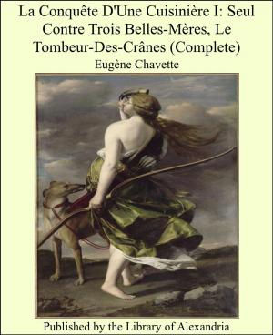 Cover of the book La Conquête D'Une Cuisinière I: Seul Contre Trois Belles-Mères, Le Tombeur-Des-Crânes (Complete) by Maurice Henry Hewlett
