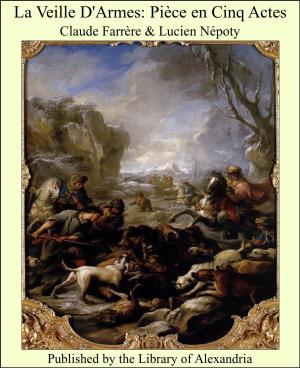 Cover of the book La Veille D'Armes: Pièce en Cinq Actes by Robert Green ingersoll