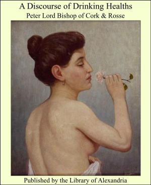 Cover of the book A Discourse of Drinking Healths by F. Hopkinson Smith