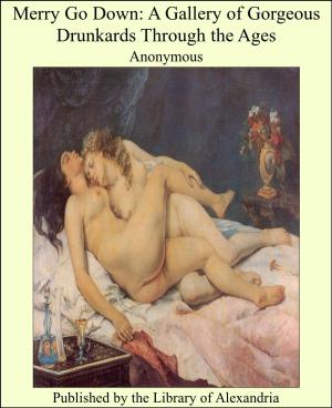 Cover of the book Merry Go Down: A Gallery of Gorgeous Drunkards Through the Ages by Various Authors