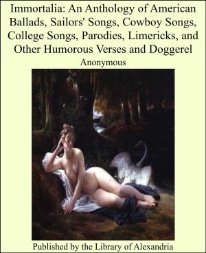 Cover of the book Immortalia: An Anthology of American Ballads, Sailors' Songs, Cowboy Songs, College Songs, Parodies, Limericks, and Other Humorous Verses and Doggerel by Ridgwell Cullum