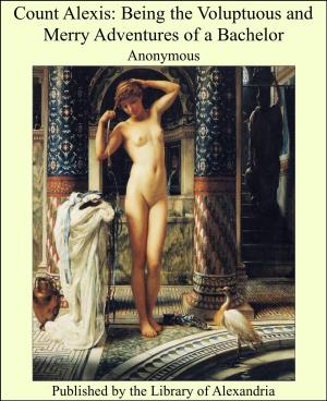 Cover of the book Count Alexis: Being the Voluptuous and Merry Adventures of a Bachelor by Edward Bellamy
