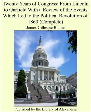 Cover of the book Twenty Years of Congress: From Lincoln to Garfield With a Review of the Events Which Led to the Political Revolution of 1860 (Complete) by Translated by T. Bailey Saunders