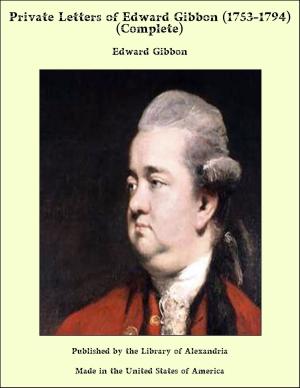 Cover of the book Private Letters of Edward Gibbon (1753-1794) (Complete) by Daniel Pierce Thompson