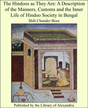 Cover of the book The Hindoos as They Are: A Description of the Manners, Customs and the Inner Life of Hindoo Society in Bengal by Voltairine de Cleyre
