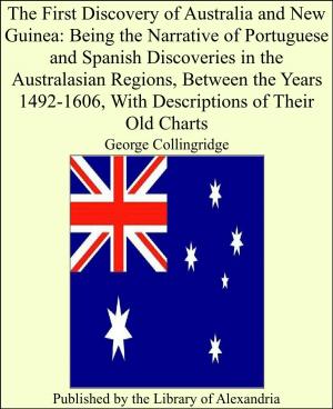 Cover of the book The First Discovery of Australia and New Guinea: Being the Narrative of Portuguese and Spanish Discoveries in the Australasian Regions, Between the Years 1492-1606, With Descriptions of Their Old Charts by Alberto Pimentel