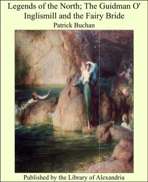bigCover of the book Legends of the North; The Guidman O' Inglismill and the Fairy Bride by 