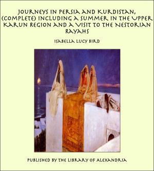 bigCover of the book Journeys in Persia and Kurdistan, (Complete) Including a Summer in the Upper Karun Region and a Visit to the Nestorian Rayahs by 
