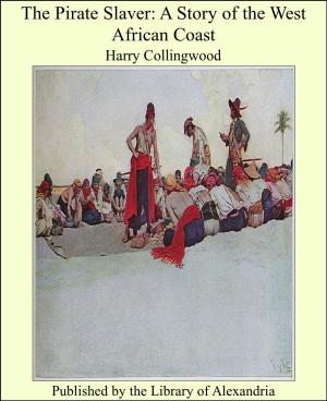 Cover of the book The Pirate Slaver: A Story of the West African Coast by Irvin Shrewsbury Cobb